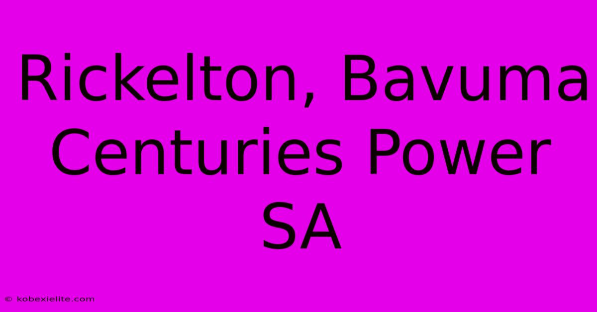 Rickelton, Bavuma Centuries Power SA