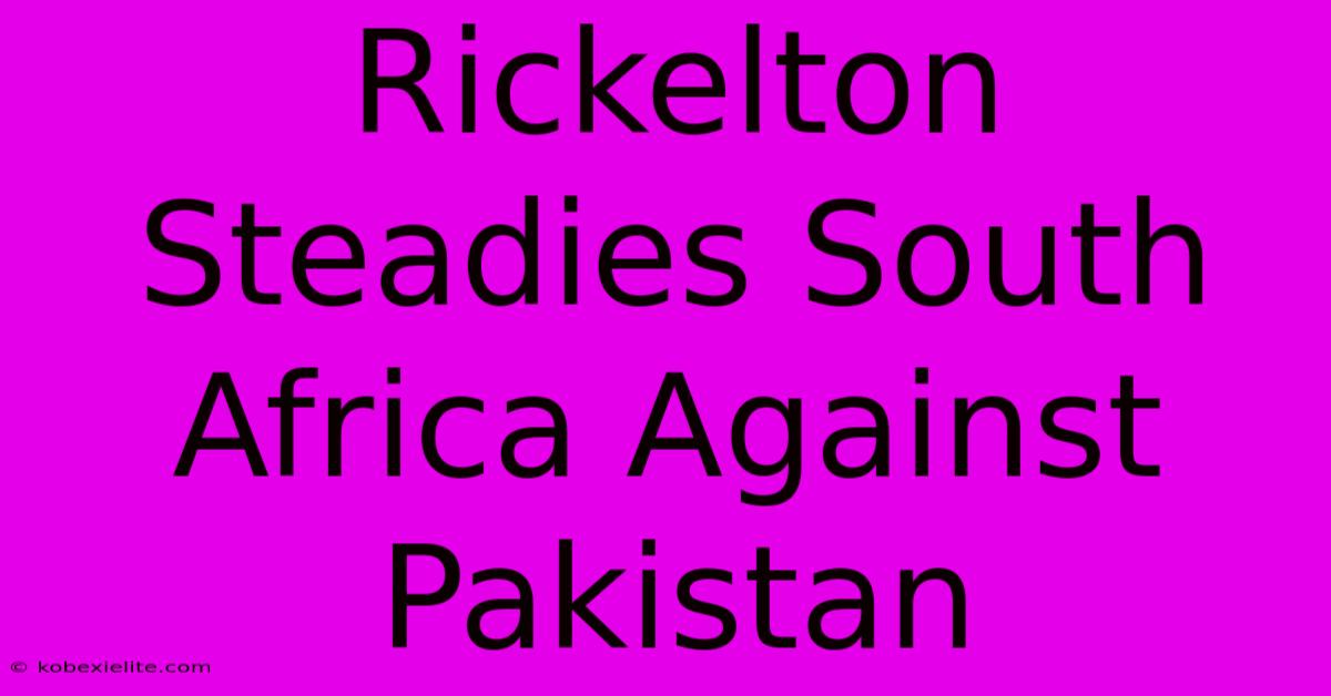 Rickelton Steadies South Africa Against Pakistan