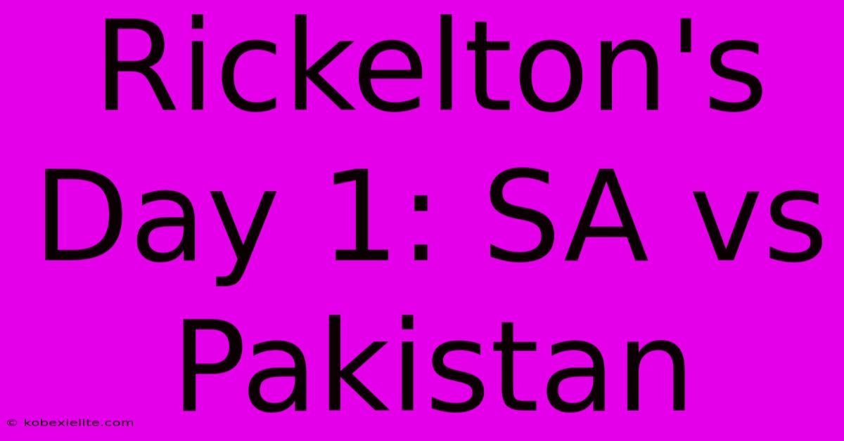 Rickelton's Day 1: SA Vs Pakistan