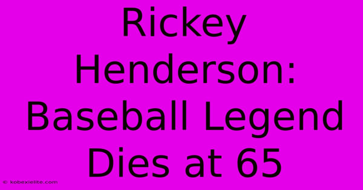 Rickey Henderson: Baseball Legend Dies At 65