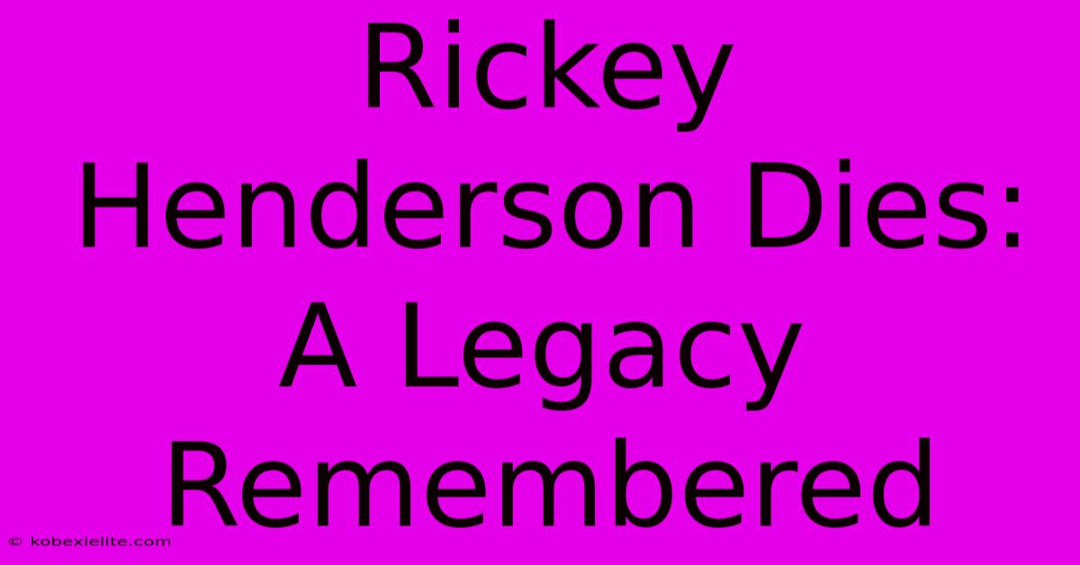 Rickey Henderson Dies: A Legacy Remembered