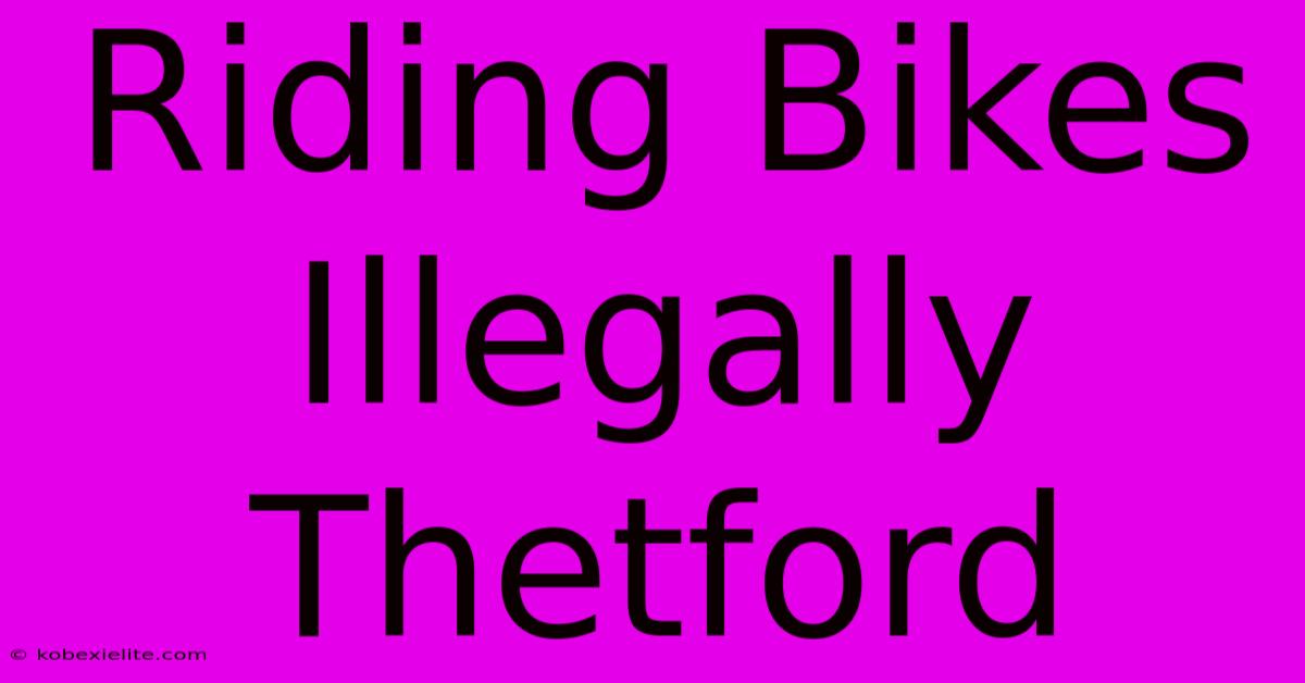 Riding Bikes Illegally Thetford