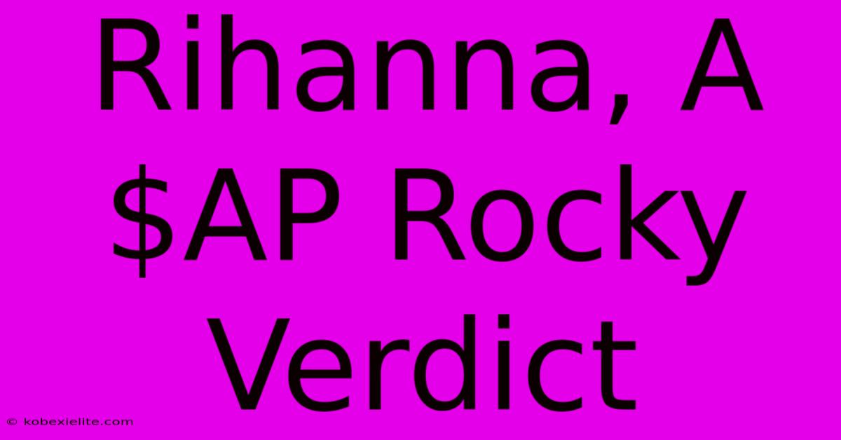 Rihanna, A$AP Rocky Verdict