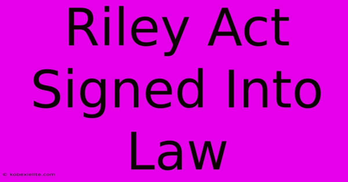 Riley Act Signed Into Law