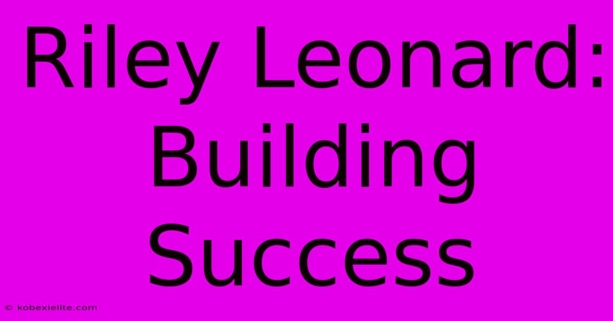 Riley Leonard: Building Success