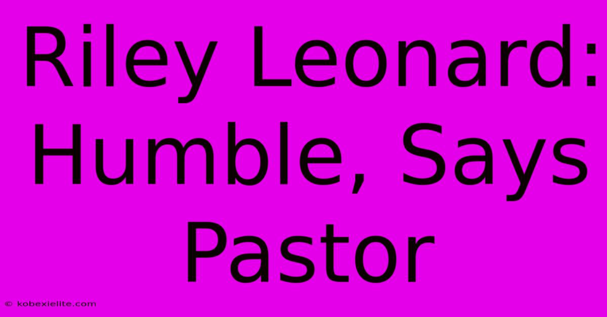 Riley Leonard: Humble, Says Pastor