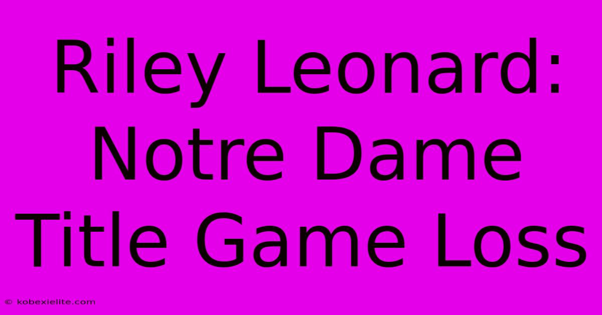 Riley Leonard: Notre Dame Title Game Loss