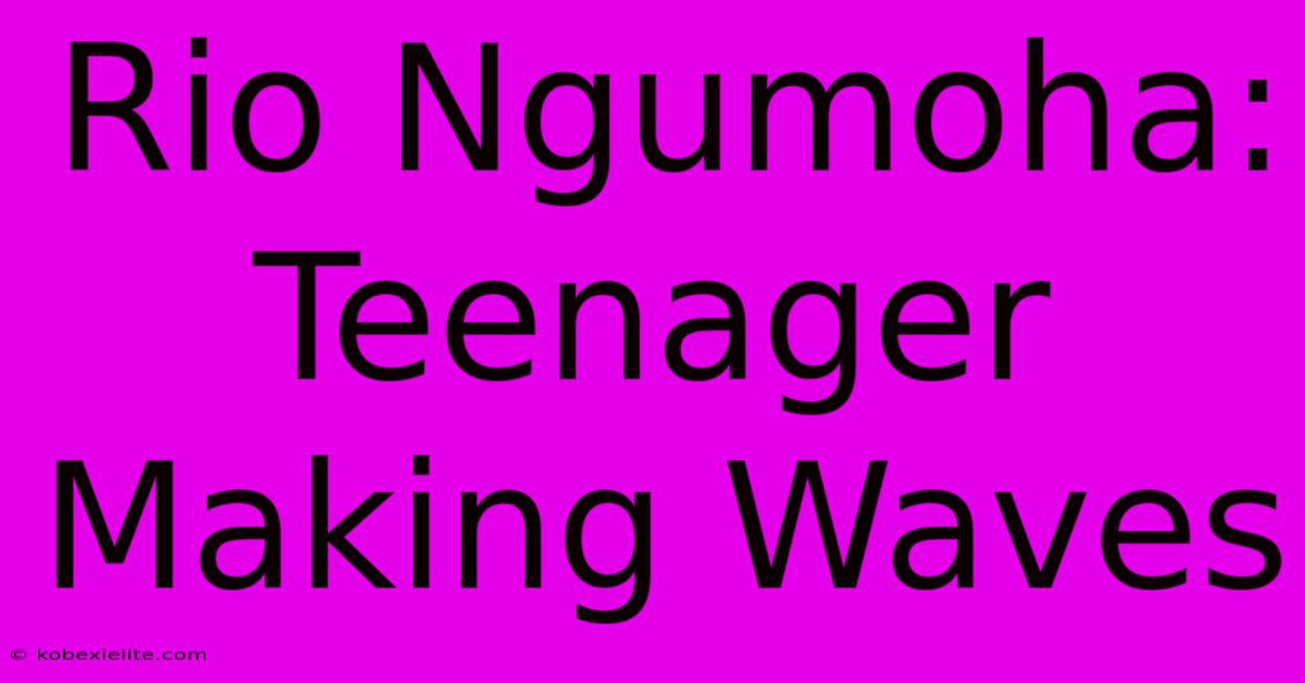 Rio Ngumoha: Teenager Making Waves