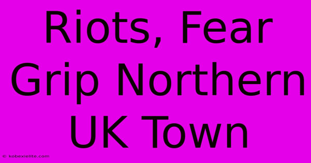 Riots, Fear Grip Northern UK Town