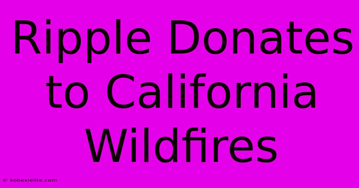 Ripple Donates To California Wildfires