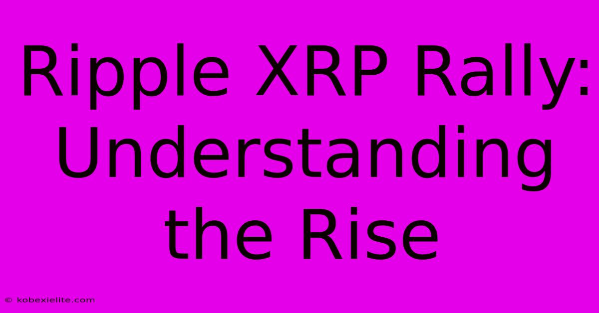 Ripple XRP Rally: Understanding The Rise