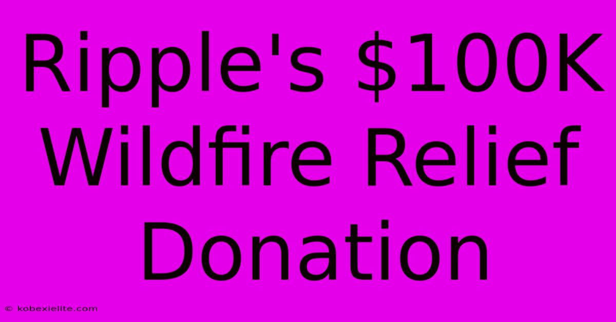 Ripple's $100K Wildfire Relief Donation