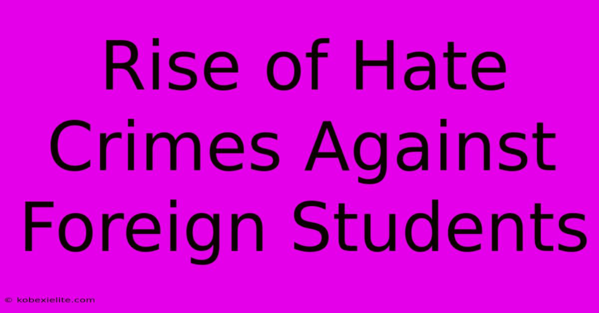 Rise Of Hate Crimes Against Foreign Students