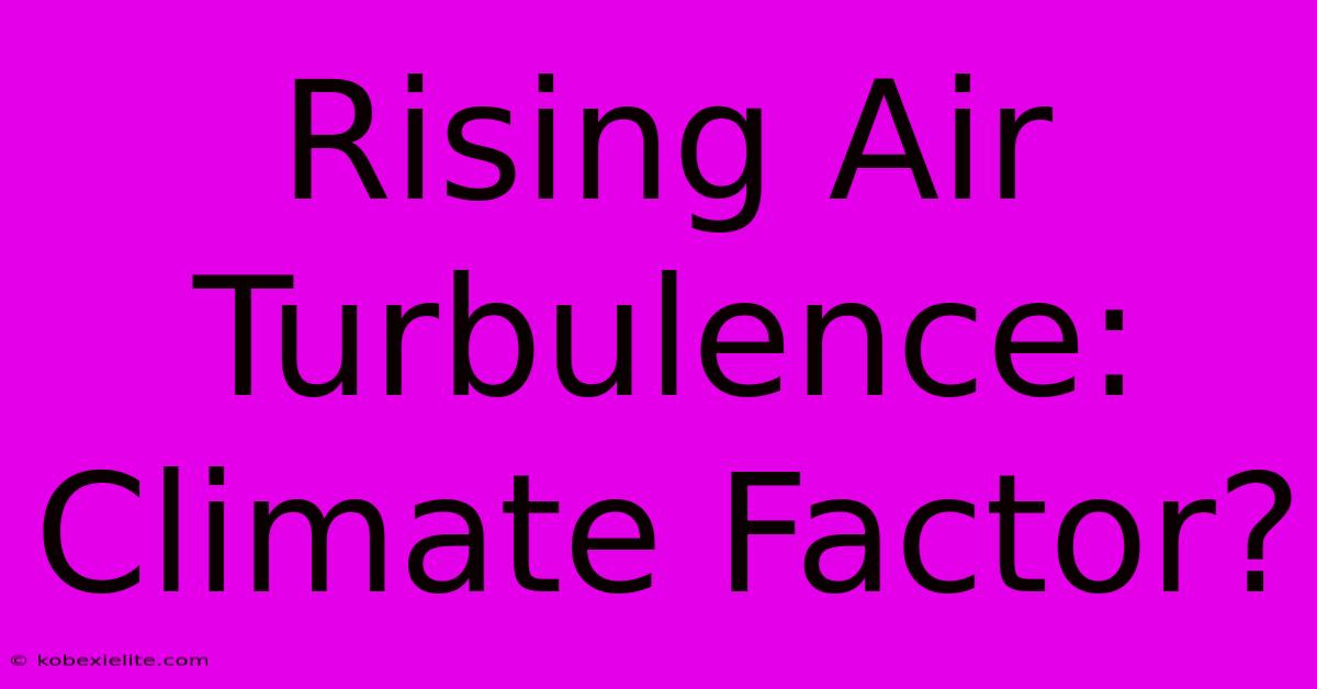 Rising Air Turbulence: Climate Factor?