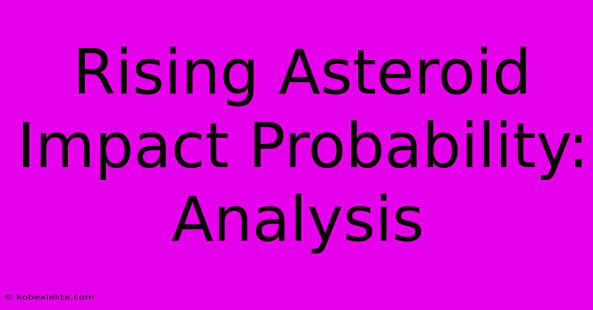 Rising Asteroid Impact Probability:  Analysis