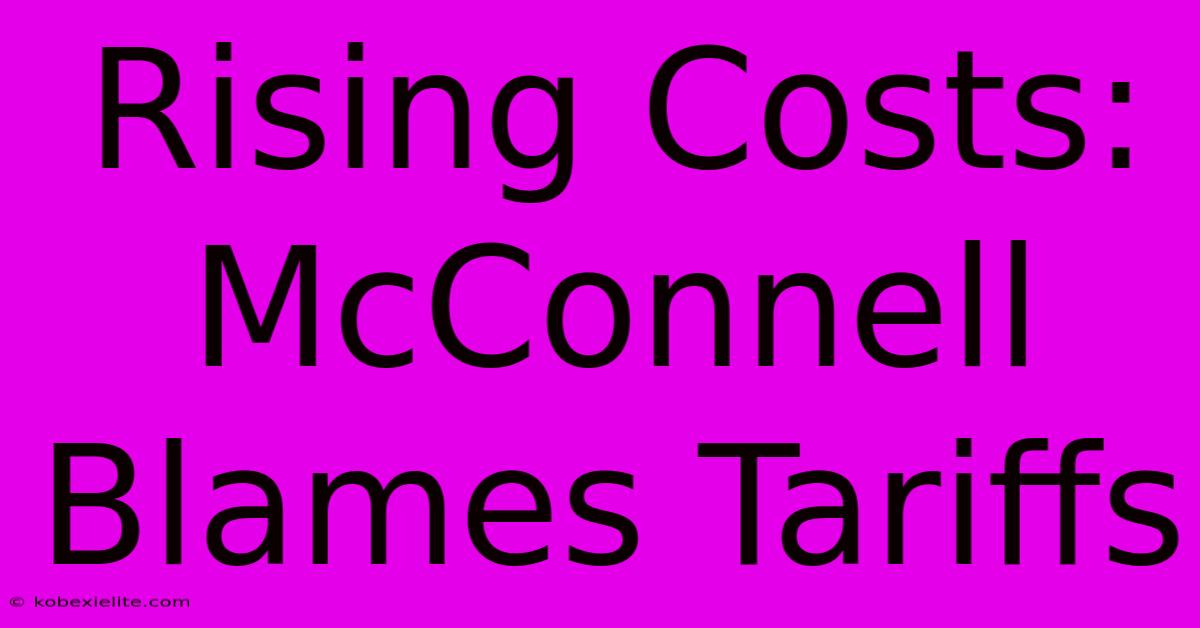 Rising Costs: McConnell Blames Tariffs