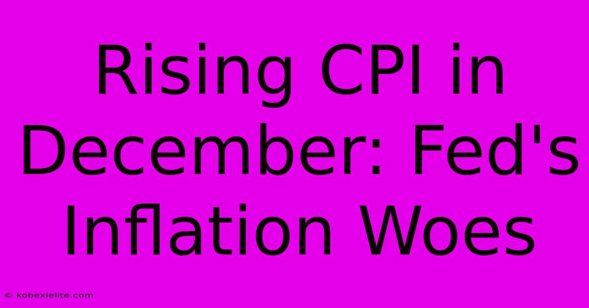 Rising CPI In December: Fed's Inflation Woes