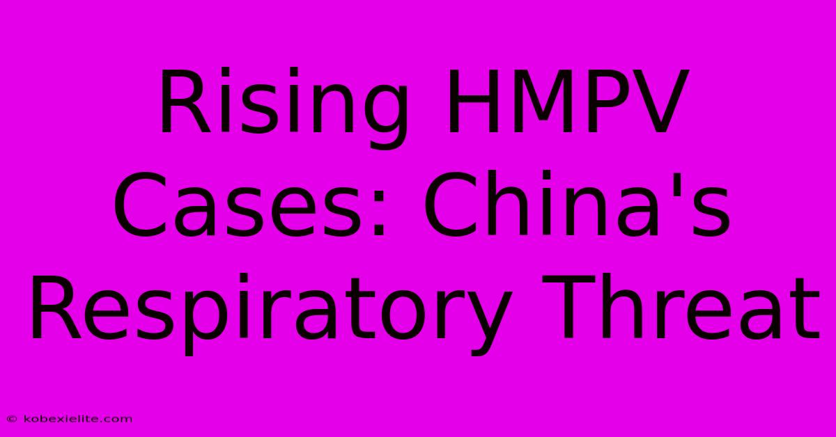 Rising HMPV Cases: China's Respiratory Threat