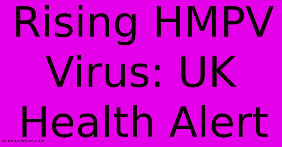 Rising HMPV Virus: UK Health Alert