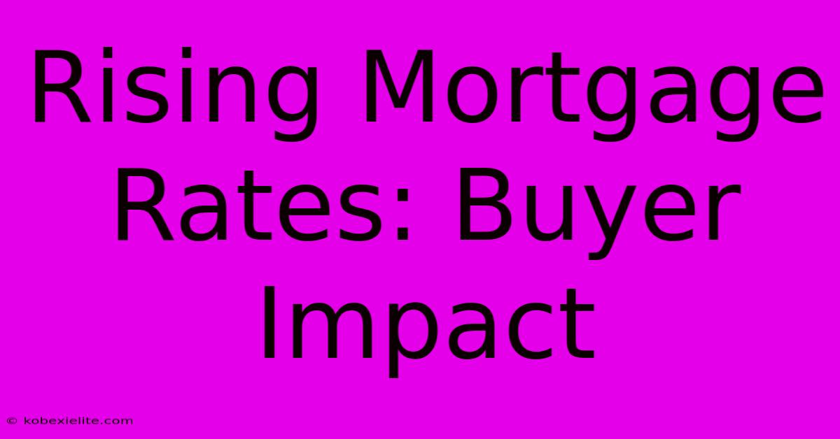 Rising Mortgage Rates: Buyer Impact