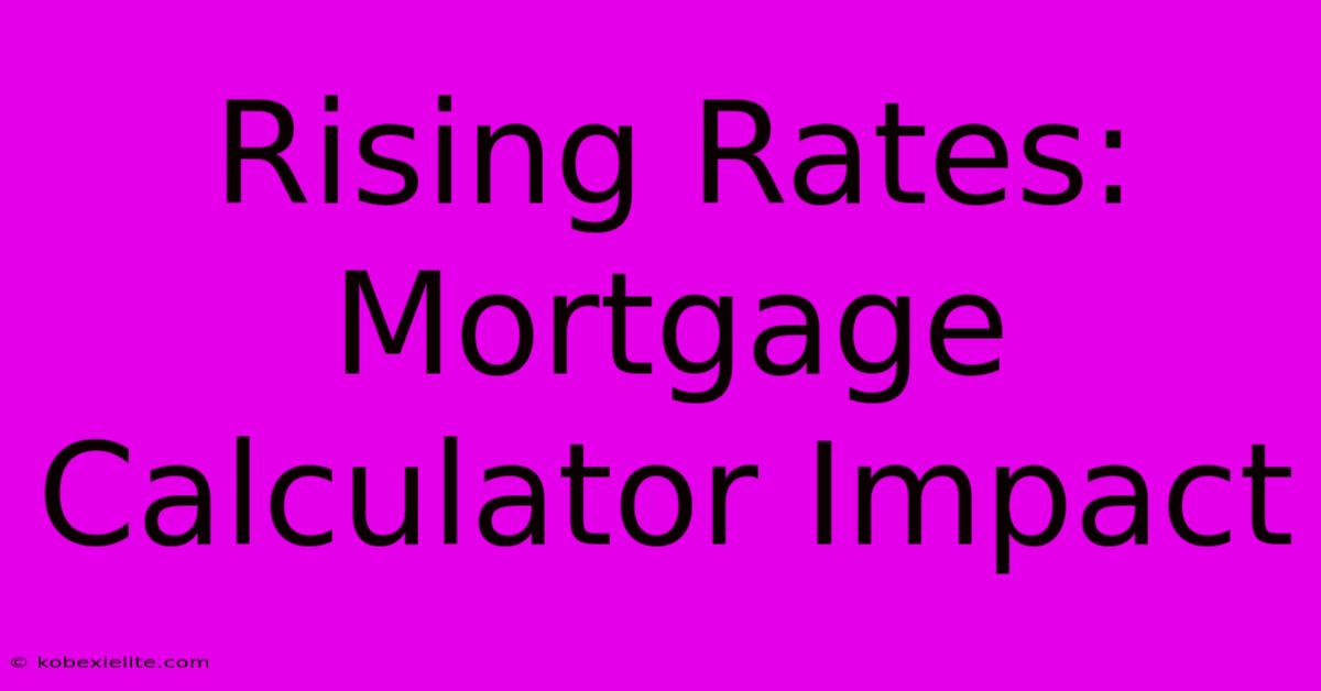 Rising Rates: Mortgage Calculator Impact