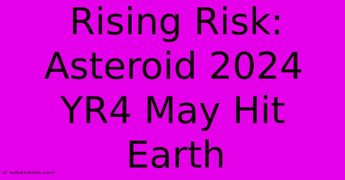 Rising Risk: Asteroid 2024 YR4 May Hit Earth