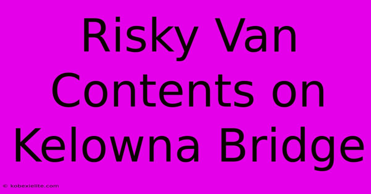 Risky Van Contents On Kelowna Bridge