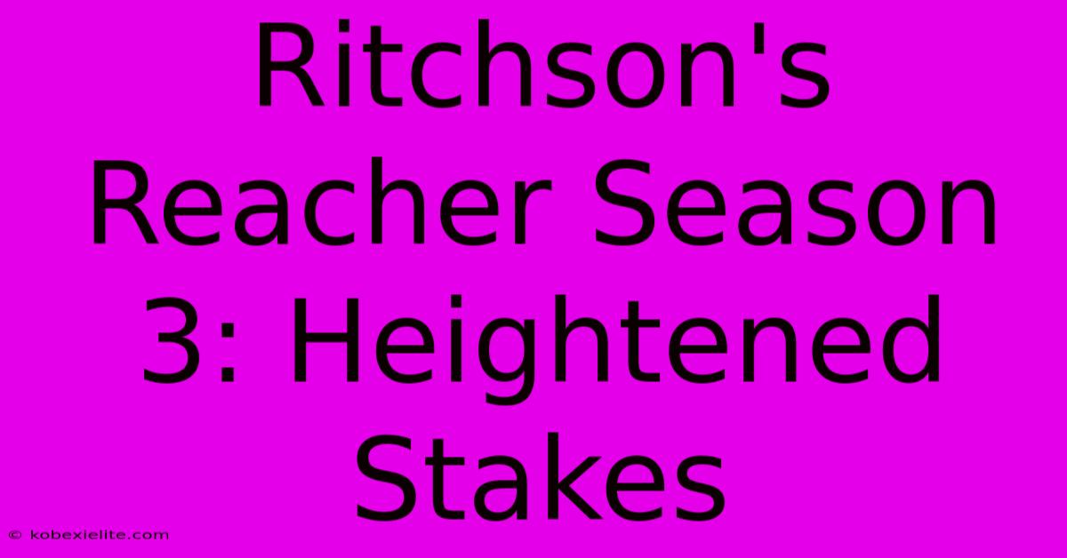 Ritchson's Reacher Season 3: Heightened Stakes