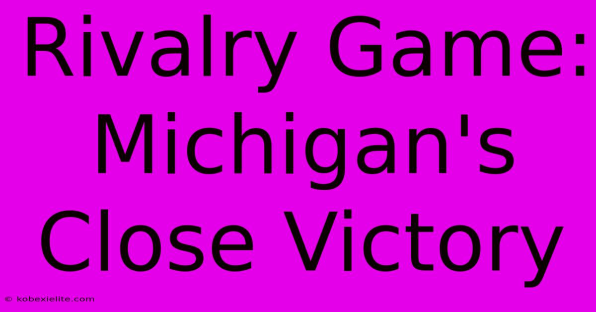 Rivalry Game: Michigan's Close Victory