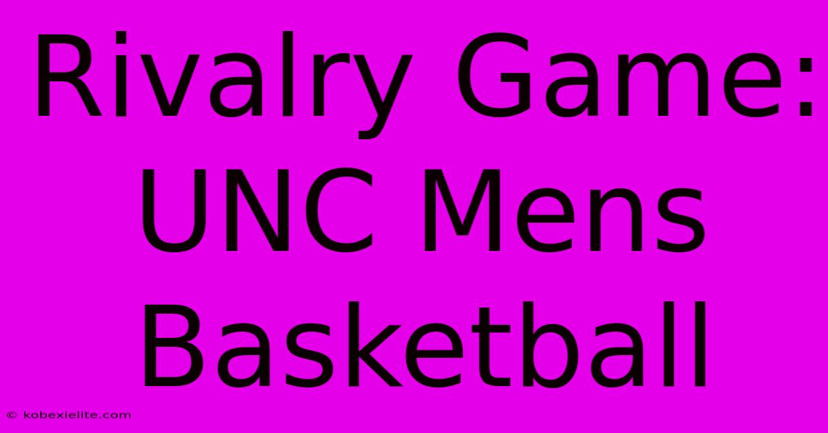 Rivalry Game: UNC Mens Basketball