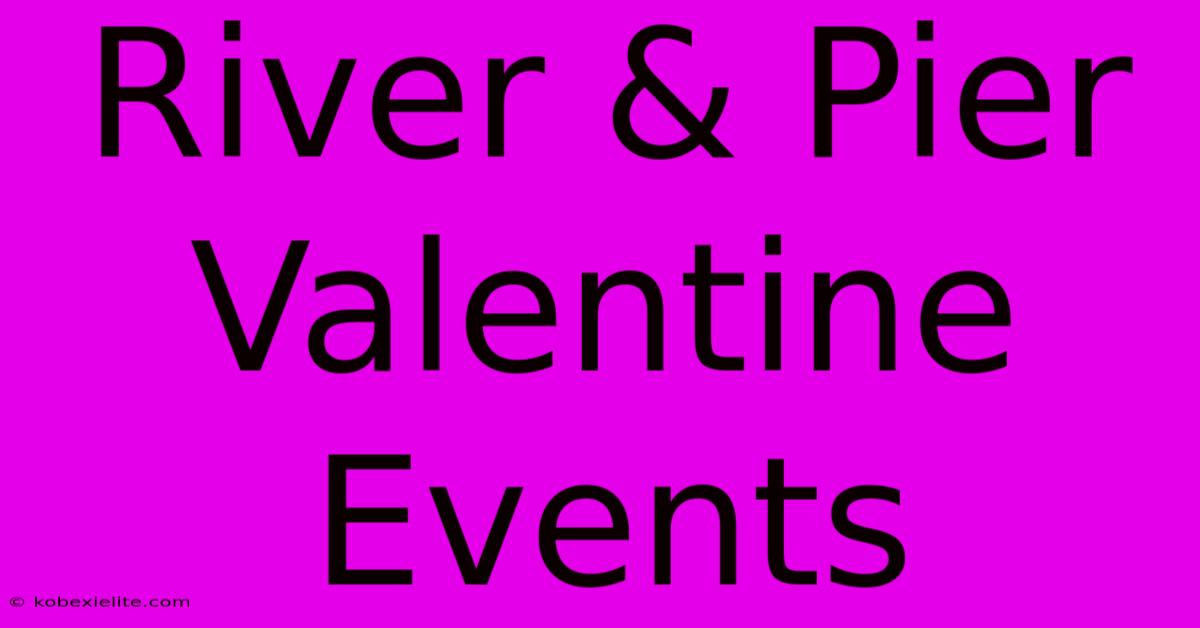 River & Pier Valentine Events