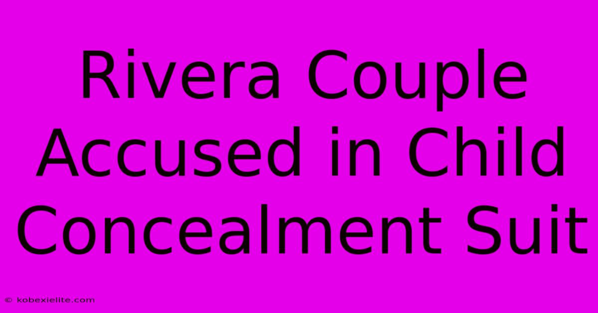 Rivera Couple Accused In Child Concealment Suit