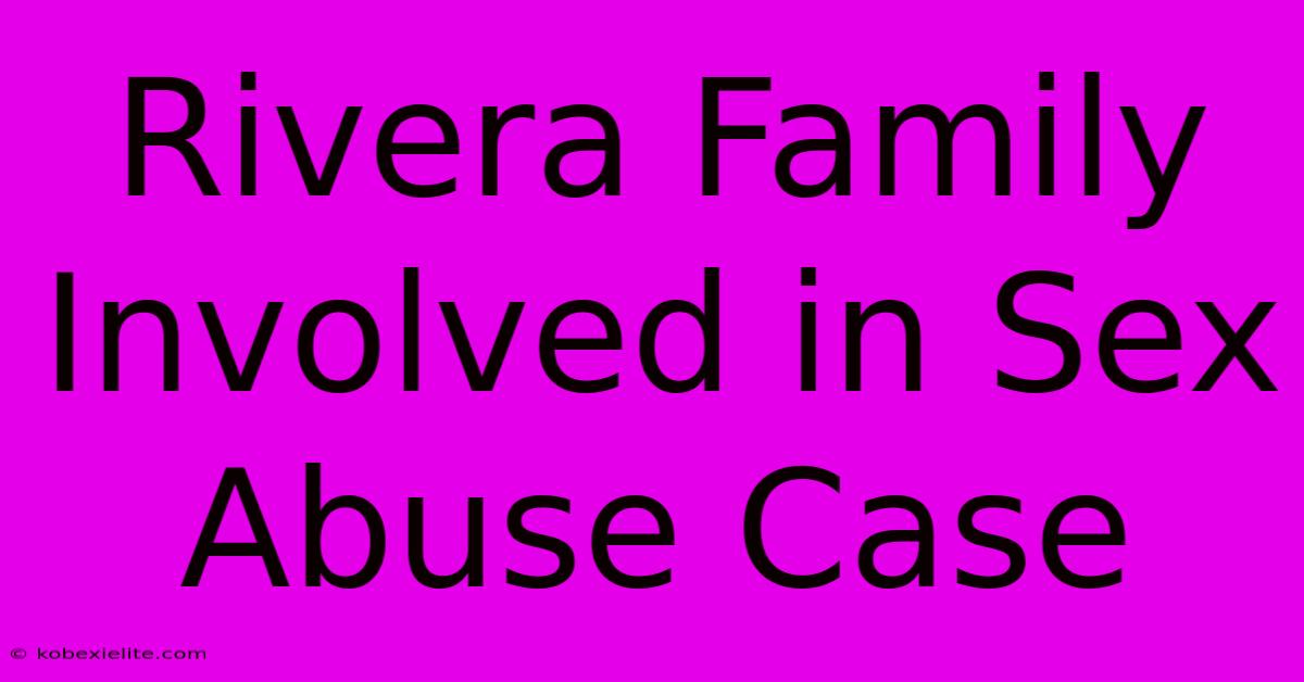 Rivera Family Involved In Sex Abuse Case