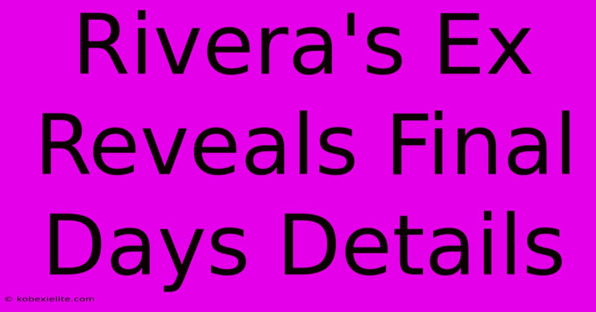 Rivera's Ex Reveals Final Days Details