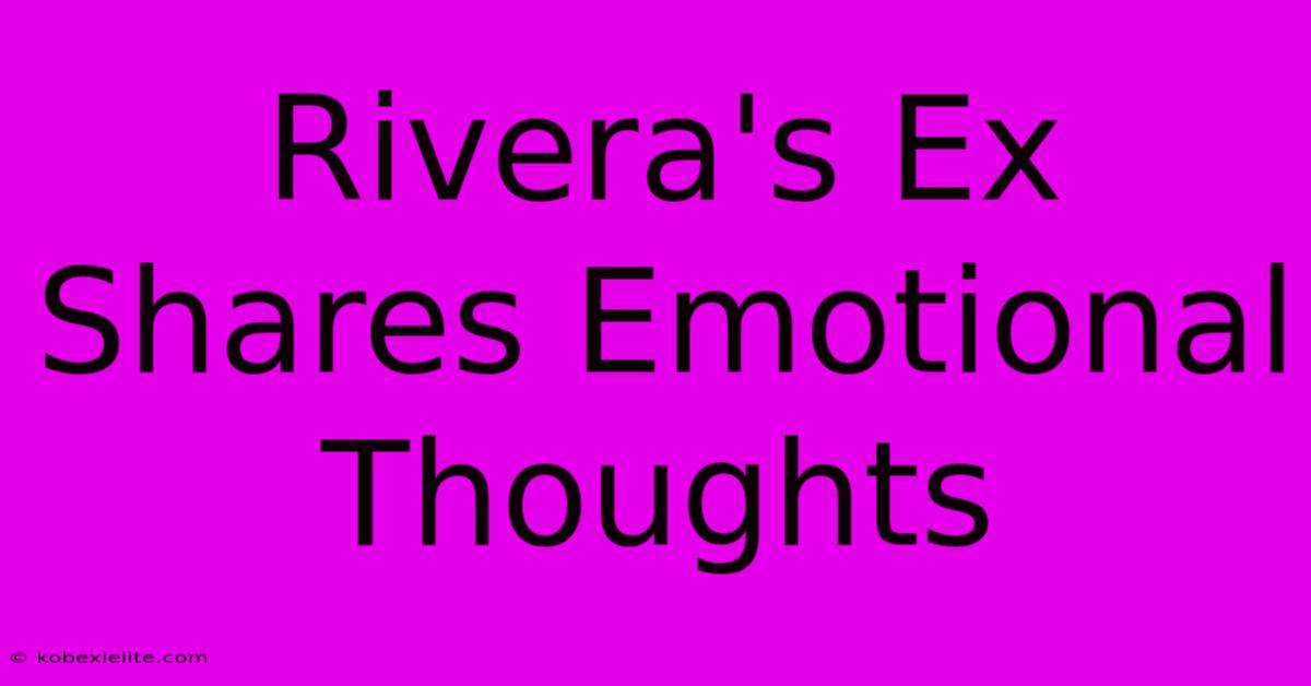 Rivera's Ex Shares Emotional Thoughts