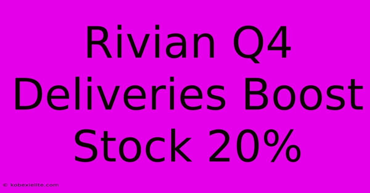 Rivian Q4 Deliveries Boost Stock 20%