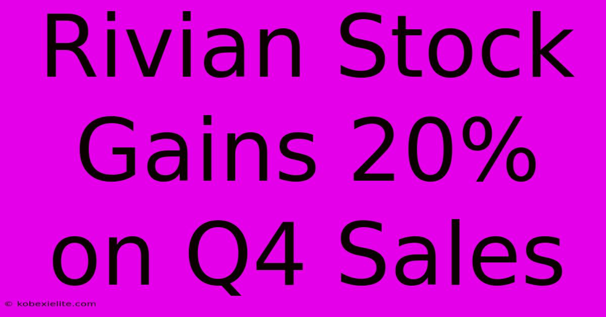 Rivian Stock Gains 20% On Q4 Sales