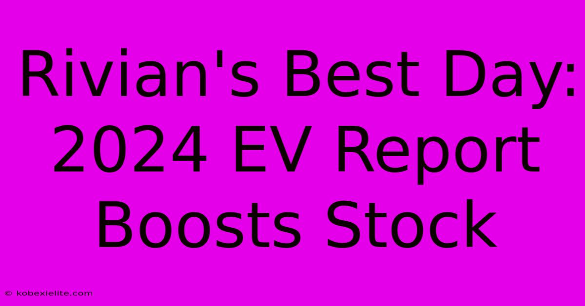 Rivian's Best Day: 2024 EV Report Boosts Stock