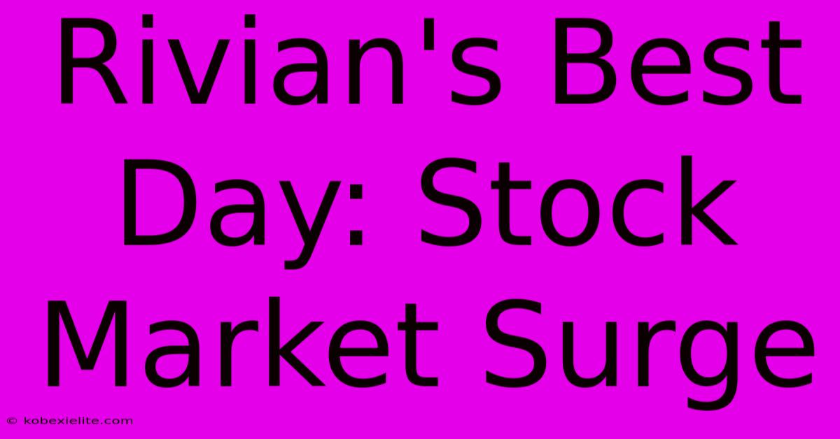 Rivian's Best Day: Stock Market Surge