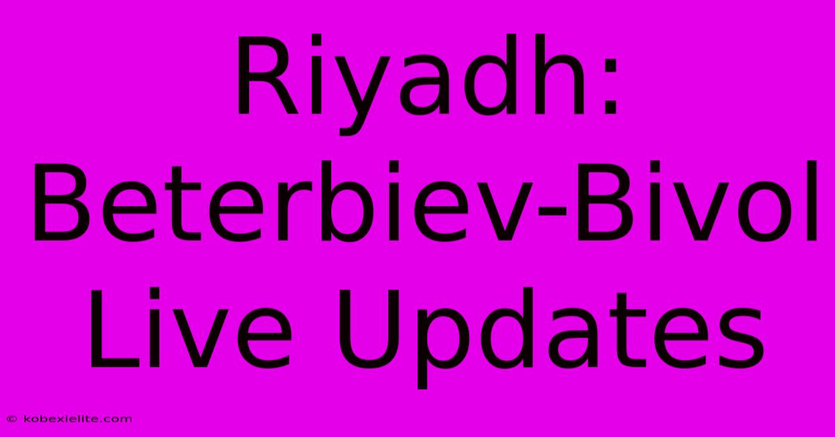 Riyadh: Beterbiev-Bivol Live Updates