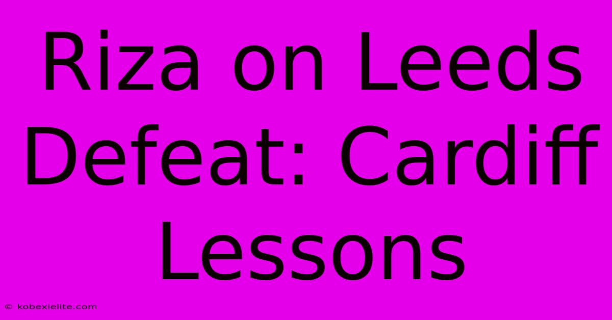 Riza On Leeds Defeat: Cardiff Lessons