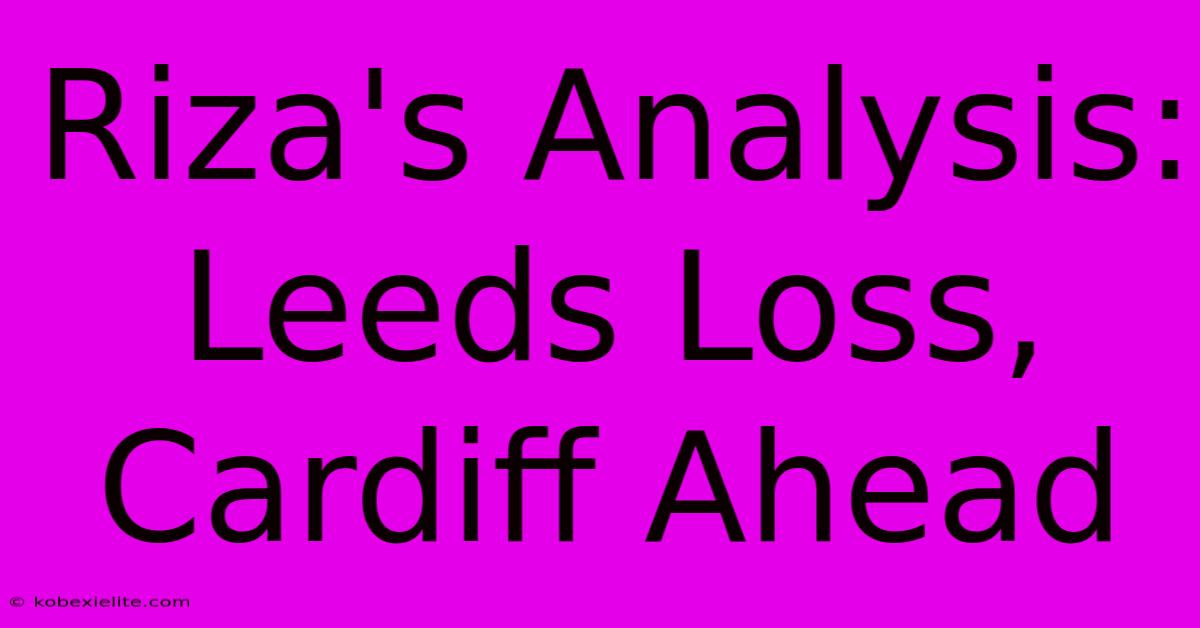 Riza's Analysis: Leeds Loss, Cardiff Ahead