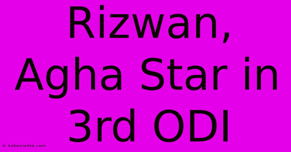 Rizwan, Agha Star In 3rd ODI