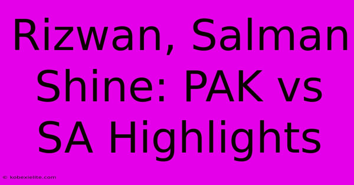 Rizwan, Salman Shine: PAK Vs SA Highlights