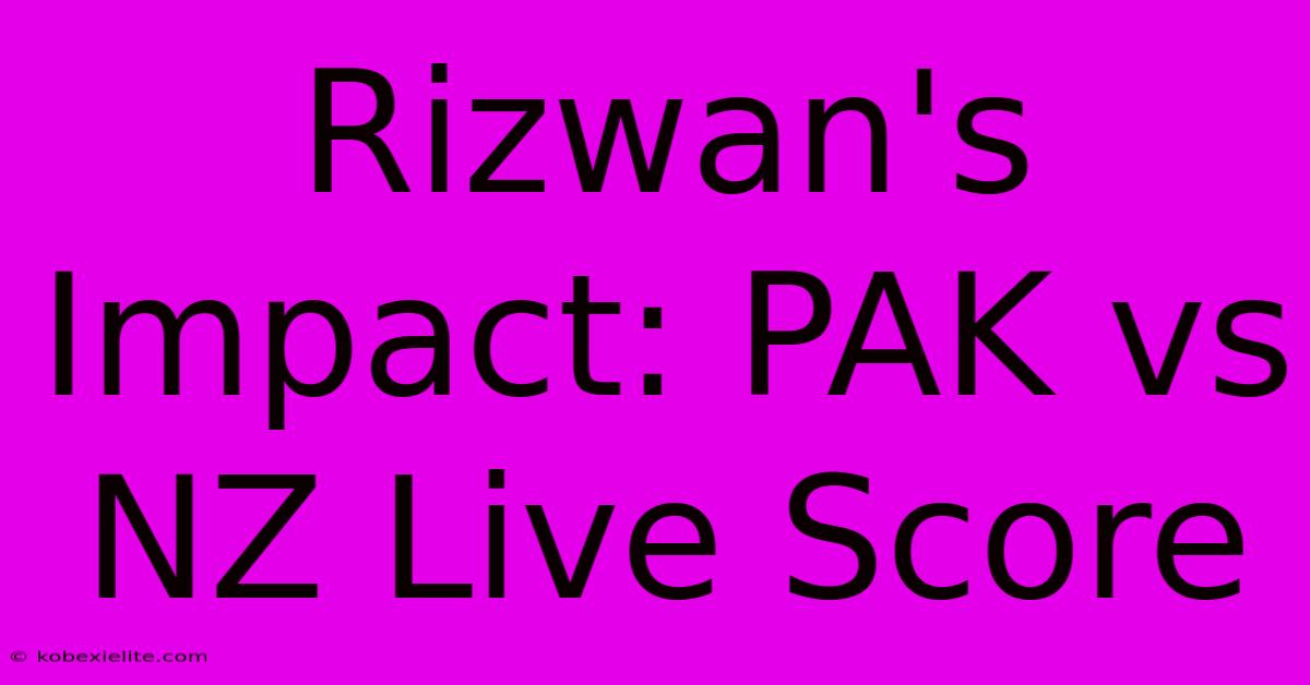 Rizwan's Impact: PAK Vs NZ Live Score