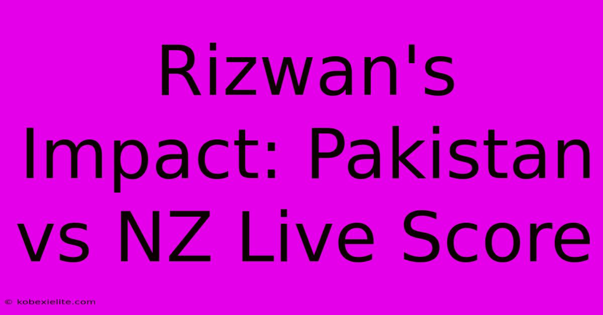 Rizwan's Impact: Pakistan Vs NZ Live Score