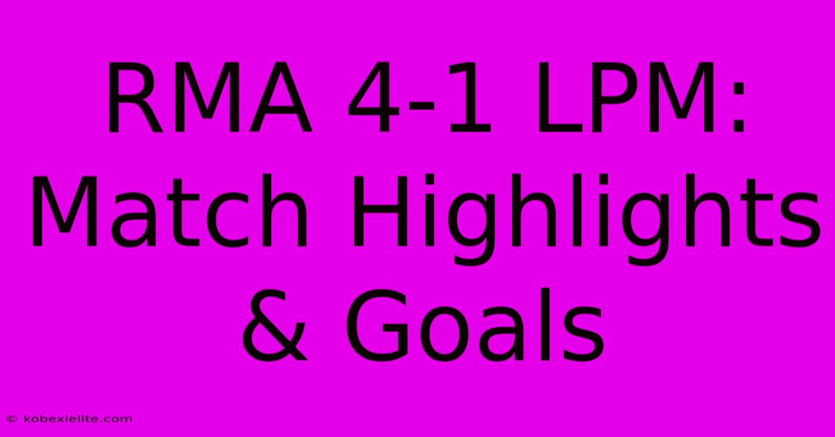 RMA 4-1 LPM: Match Highlights & Goals