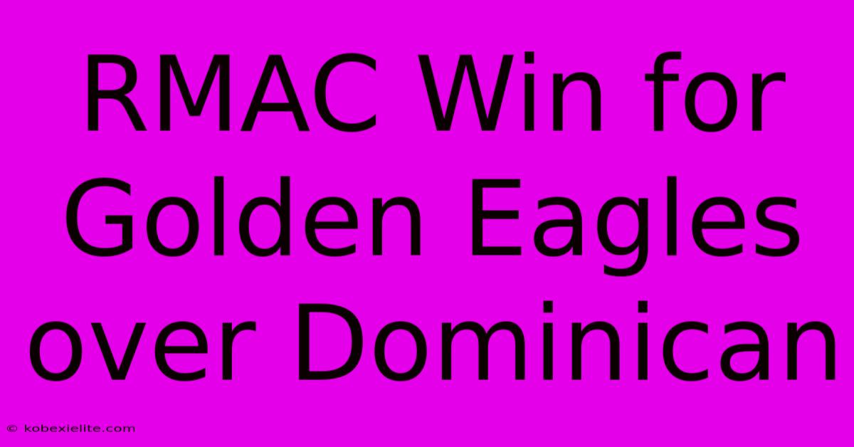 RMAC Win For Golden Eagles Over Dominican