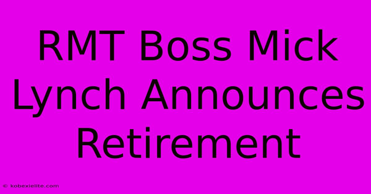 RMT Boss Mick Lynch Announces Retirement