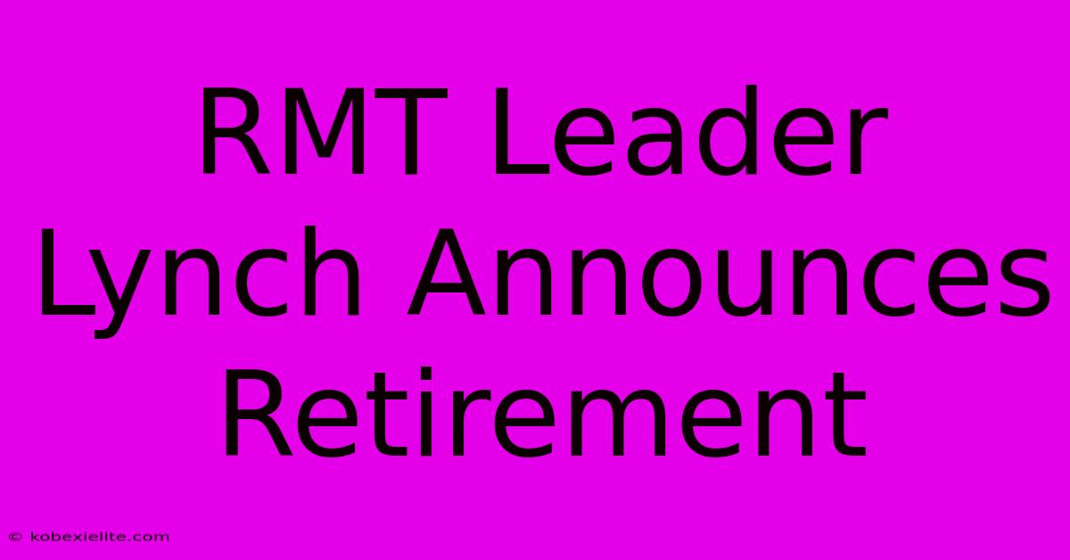 RMT Leader Lynch Announces Retirement